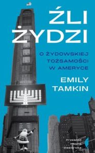 Źli Żydzi : o żydowskiej tożsamości w Ameryce / Emily Tamkin