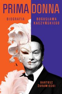 Primadonna : biografia Bogusława Kaczyńskiego / Bartosz Żurawiecki.