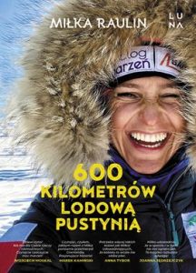 600 kilometrów lodową pustynią : siła marzeń / Miłka Raulin